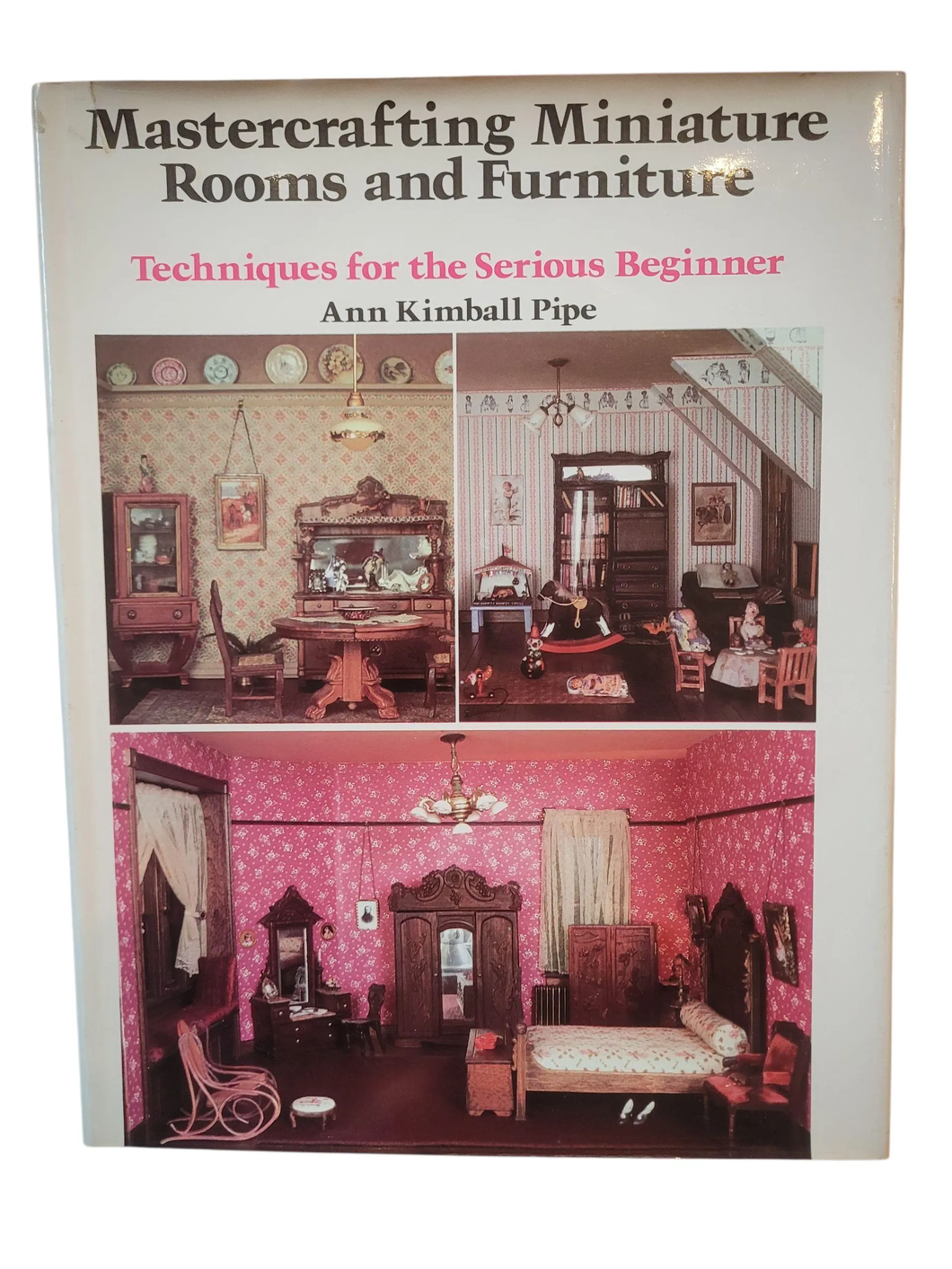 Mastercrafting Miniature Rooms & Furniture, Techniques for the Serious Beginner by Ann Kimball Pipe — Acceptable Gently Used Book Hardcover